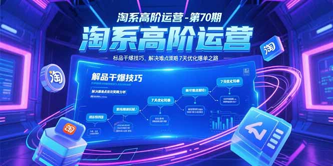 淘系高阶运营-第70期，标品干爆技巧，解决难点策略，大佬操盘方法网赚库-项目库-轻创网-中创网-福缘网-冒泡网-资源之家-AI光年冉冉网赚资源