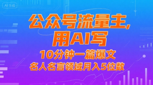 公众号流量主，用AI写，10分钟一篇爆文，名人名言领域月入5位数网赚库-项目库-轻创网-中创网-福缘网-冒泡网-资源之家-AI光年冉冉网赚资源