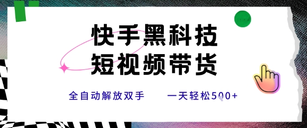 快手黑科技短视频带货，条条原创无脑搬运，新手小白轻松一天5张+【揭秘】网赚库-项目库-轻创网-中创网-福缘网-冒泡网-资源之家-AI光年冉冉网赚资源
