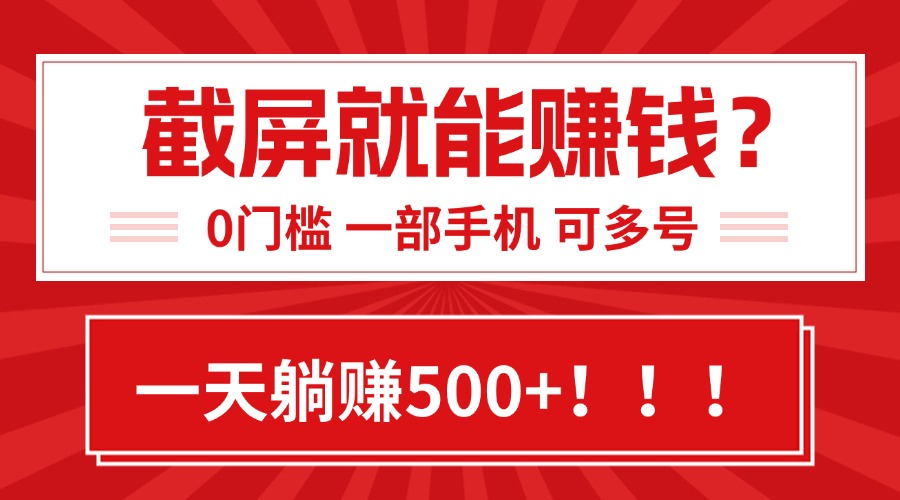 靠截屏日赚500+，0门槛有手就行，简单到离谱的小白副业项目!网赚库-项目库-轻创网-中创网-福缘网-冒泡网-资源之家-AI光年冉冉网赚资源