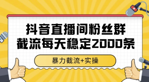 抖音直播间粉丝群截流，稳定采集数据全行业通用 2000条数据一天【揭秘】网赚库-项目库-轻创网-中创网-福缘网-冒泡网-资源之家-AI光年冉冉网赚资源