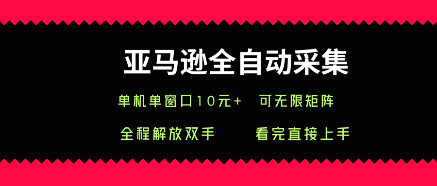 亚马逊全自动采集，单机单窗口一天10+，可无限矩阵去做【揭秘】网赚库-项目库-轻创网-中创网-福缘网-冒泡网-资源之家-AI光年冉冉网赚资源