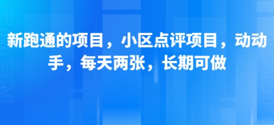 新跑通的项目，小区点评项目，动动手，每天两张，长期可做网赚库-项目库-轻创网-中创网-福缘网-冒泡网-资源之家-AI光年冉冉网赚资源