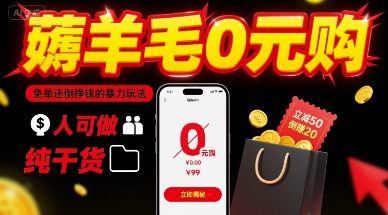 薅羊毛0元购，免单还倒挣钱的暴力玩法，人人可做，纯干货网赚库-项目库-轻创网-中创网-福缘网-冒泡网-资源之家-AI光年冉冉网赚资源