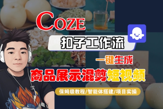 Coze扣子工作流一键生成商品展示混剪短视频，保姆级教程-智能体搭建-项目实操网赚库-项目库-轻创网-中创网-福缘网-冒泡网-资源之家-AI光年冉冉网赚资源