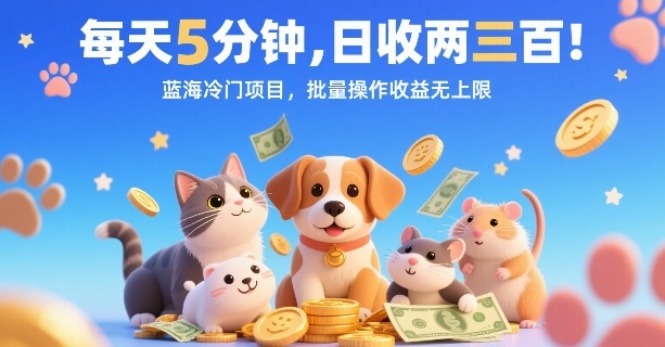 每天5分钟，日收两三张，蓝海冷门项目，批量操作收益无上限网赚库-项目库-轻创网-中创网-福缘网-冒泡网-资源之家-AI光年冉冉网赚资源