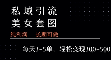 私域卖套图每天3-5单 每单利润99-2张+网赚库-项目库-轻创网-中创网-福缘网-冒泡网-资源之家-AI光年冉冉网赚资源