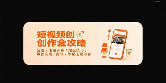 短视频创作全攻略-7月，定位/表达训练/拍摄技巧/爆款文案/剪辑/等全流程网赚库-项目库-轻创网-中创网-福缘网-冒泡网-资源之家-AI光年冉冉网赚资源