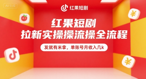红果短剧拉新实操全流程，发就有米拿，单账号月收入几k网赚库-项目库-轻创网-中创网-福缘网-冒泡网-资源之家-AI光年冉冉网赚资源