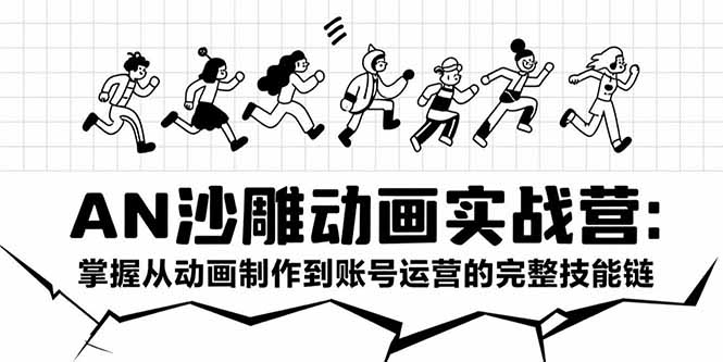 AN沙雕动画实战营：掌握从动画制作到账号运营的完整技能链网赚库-项目库-轻创网-中创网-福缘网-冒泡网-资源之家-AI光年冉冉网赚资源