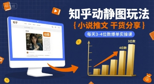 小说推文干货分享之知乎动静图玩法，每天3-4位数爆单实操课网赚库-项目库-轻创网-中创网-福缘网-冒泡网-资源之家-AI光年冉冉网赚资源