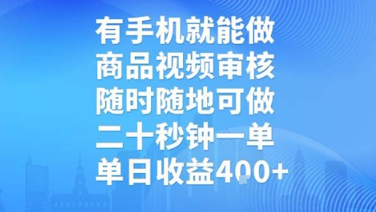 有手机就能做，商品视频审核，随时随地可做，二十秒钟一单，单日收益【揭秘】网赚库-项目库-轻创网-中创网-福缘网-冒泡网-资源之家-AI光年冉冉网赚资源
