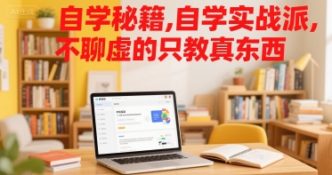 自学秘籍，自学实战派，不聊虚的只教真东西网赚库-项目库-轻创网-中创网-福缘网-冒泡网-资源之家-AI光年冉冉网赚资源