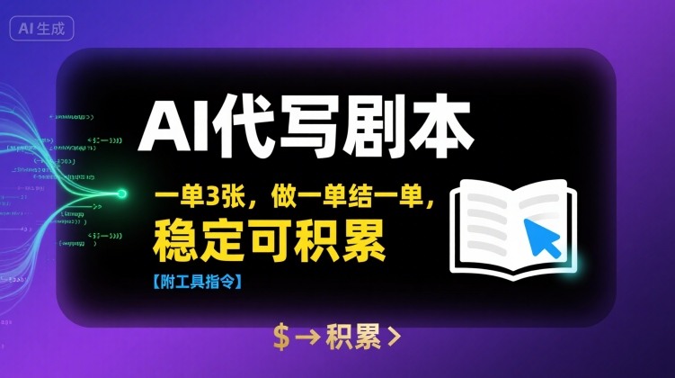 AI代写剧本，一单3张，做一单结一单，稳定可积累【附工具指令】网赚库-项目库-轻创网-中创网-福缘网-冒泡网-资源之家-AI光年冉冉网赚资源