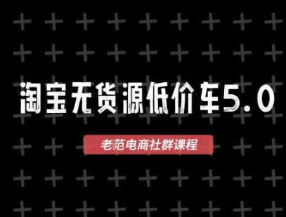 淘宝无货源价车5.0，2025最新VIP淘宝无货源课程，1688代发，蓝海选品，零成本创业首选(更新)网赚库-项目库-轻创网-中创网-福缘网-冒泡网-资源之家-AI光年冉冉网赚资源