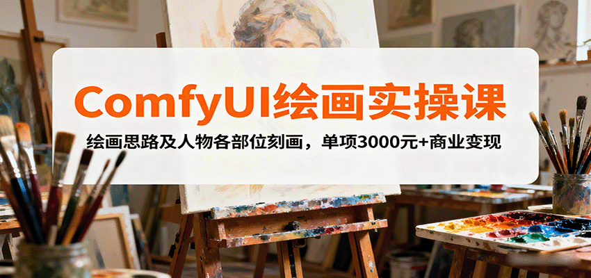 ComfyUI绘画实操课，绘画思路及人物各部位刻画，单项3000元+商业变现网赚库-项目库-轻创网-中创网-福缘网-冒泡网-资源之家-AI光年冉冉网赚资源
