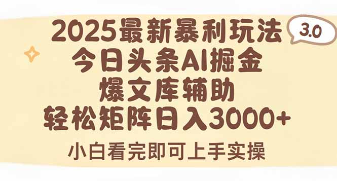 2025年今日头条最新暴利玩法3.0，一键生成爆款，轻松实现矩阵日入3000+网赚库-项目库-轻创网-中创网-福缘网-冒泡网-资源之家-AI光年冉冉网赚资源