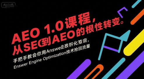 AEO 1.0 课程，从SEO到AE0的基命性转变，手把手教会你用AnswerEngineOptimization技术抢回流量网赚库-项目库-轻创网-中创网-福缘网-冒泡网-资源之家-AI光年冉冉网赚资源