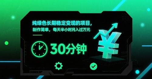 纯绿色长期稳定变现的项目，制作简单，每天半小时月入过1W网赚库-项目库-轻创网-中创网-福缘网-冒泡网-资源之家-AI光年冉冉网赚资源