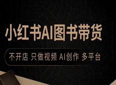 小红书AI图书带货，不开店，只做视频，AI创作，多平台网赚库-项目库-轻创网-中创网-福缘网-冒泡网-资源之家-AI光年冉冉网赚资源