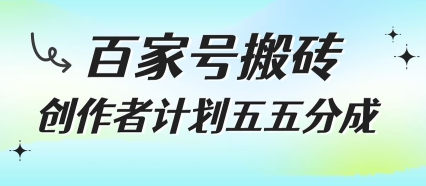 百家号搬砖项目，创作者计划五五分成，无需露脸、直播、拍视频，非常适合新手【揭秘】网赚库-项目库-轻创网-中创网-福缘网-冒泡网-资源之家-AI光年冉冉网赚资源