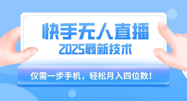 【快手无人直播】2025年最新玩法，只需一部手机，轻松月入四位数【揭秘】网赚库-项目库-轻创网-中创网-福缘网-冒泡网-资源之家-AI光年冉冉网赚资源