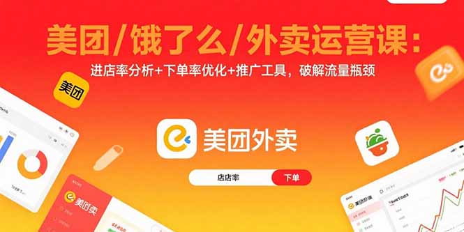 美团/饿了么/外卖运营课：进店率分析+下单率优化+推广工具，破解流量瓶颈网赚库-项目库-轻创网-中创网-福缘网-冒泡网-资源之家-AI光年冉冉网赚资源