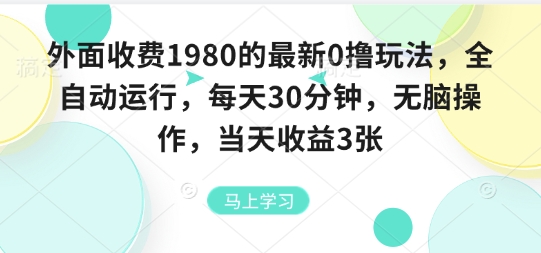 外面收费1980的最新0撸玩法，全自动挂G，每天30分钟，无脑操作，当天收益3张【揭秘】网赚库-项目库-轻创网-中创网-福缘网-冒泡网-资源之家-AI光年冉冉网赚资源