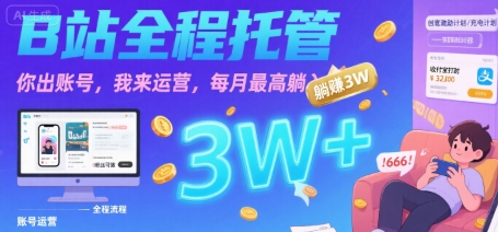 【B站全程托管 】你出账号，我来运营，每月最高躺入3W【揭秘】网赚库-项目库-轻创网-中创网-福缘网-冒泡网-资源之家-AI光年冉冉网赚资源