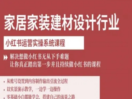 家居家装建材设计行业小红书运营实操系统课程，解决想做小红书无从下手难题让你真正踏出第一步网赚库-项目库-轻创网-中创网-福缘网-冒泡网-资源之家-AI光年冉冉网赚资源