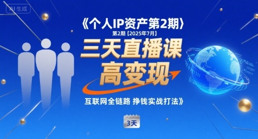 个人IP资产第2期【2025年7月】三天直播课，小团队高变现，互联网全链路挣钱实战打法网赚库-项目库-轻创网-中创网-福缘网-冒泡网-资源之家-AI光年冉冉网赚资源