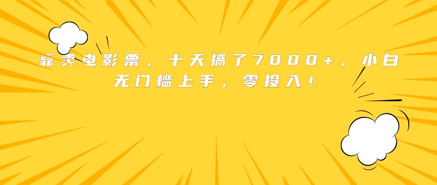靠卖电影票，十天搞了7000+，小白无门槛上手，零投入！网赚库-项目库-轻创网-中创网-福缘网-冒泡网-资源之家-AI光年冉冉网赚资源