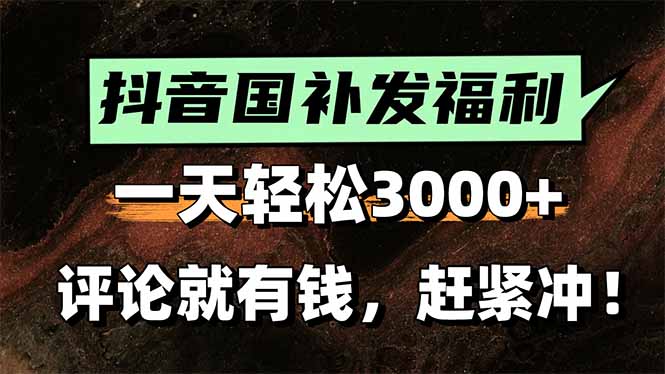 一天轻松3000+，抖音国补福利！评论就有钱，还有额外躺赚！网赚库-项目库-轻创网-中创网-福缘网-冒泡网-资源之家-AI光年冉冉网赚资源