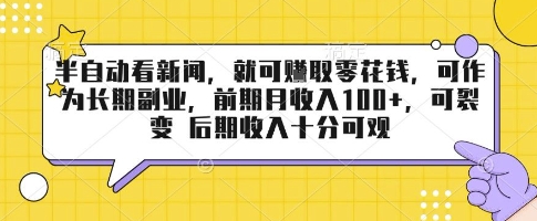半自动看新闻，就可挣取零花钱，可作为长期副业，前期月收入1张+，可裂变 后期收入十分可观【揭秘】网赚库-项目库-轻创网-中创网-福缘网-冒泡网-资源之家-AI光年冉冉网赚资源