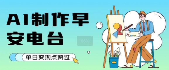 用AI制作早安电台，单日变现1k+，条条点赞过W网赚库-项目库-轻创网-中创网-福缘网-冒泡网-资源之家-AI光年冉冉网赚资源