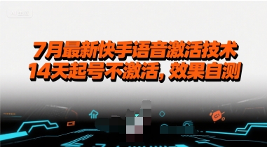 7月最新快手语音激活技术，14天起号不激活，效果自测网赚库-项目库-轻创网-中创网-福缘网-冒泡网-资源之家-AI光年冉冉网赚资源