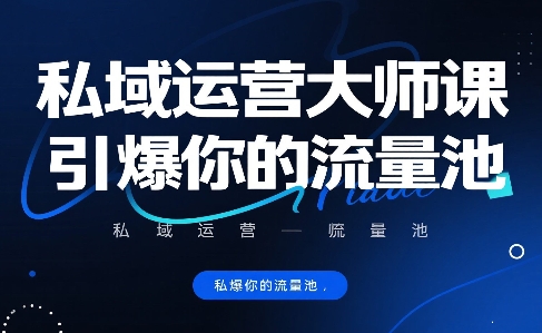 私域运营大师课，引爆你的流量池网赚库-项目库-轻创网-中创网-福缘网-冒泡网-资源之家-AI光年冉冉网赚资源