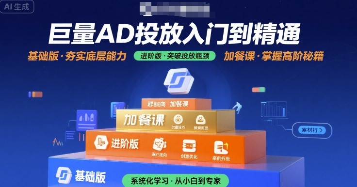巨量AD投放入门到精通，基础版+进阶版+加餐课网赚库-项目库-轻创网-中创网-福缘网-冒泡网-资源之家-AI光年冉冉网赚资源