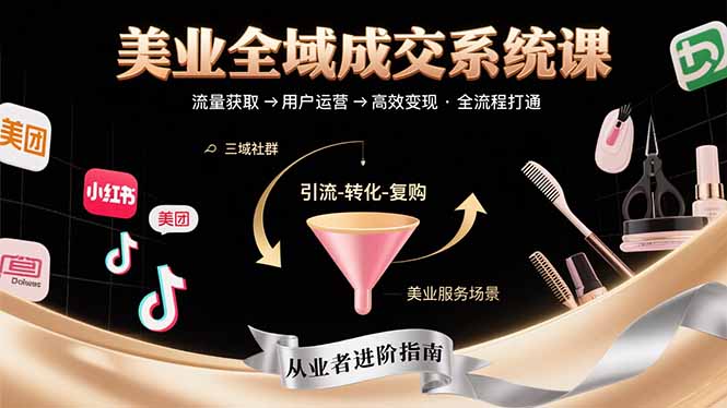 美业全域成交系统课程：帮助美业从业者打通从流量获取到高效变现全流程网赚库-项目库-轻创网-中创网-福缘网-冒泡网-资源之家-AI光年冉冉网赚资源