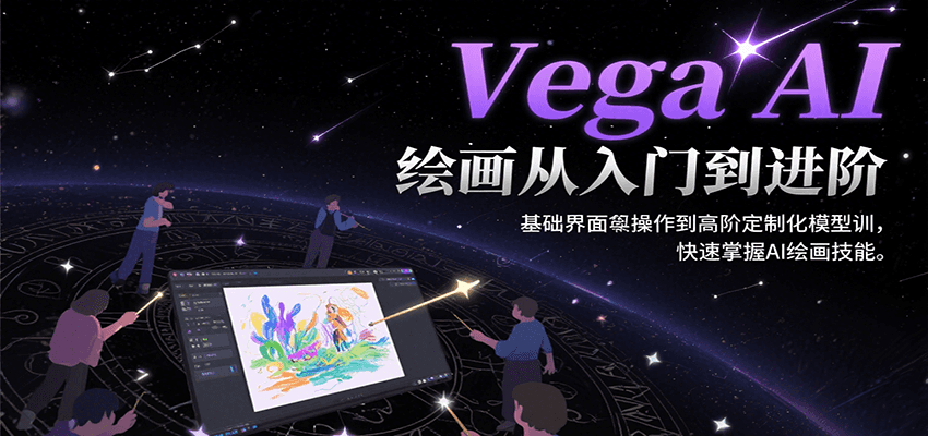 Vega AI绘画从入门到进阶，基础界面操作到高阶定制化模型训，快速掌握AI绘画技能网赚库-项目库-轻创网-中创网-福缘网-冒泡网-资源之家-AI光年冉冉网赚资源