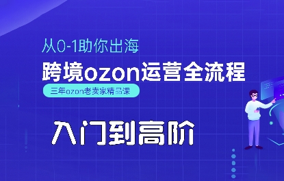 OZON入门到高阶全流程，从0-1助你出海，跨境ozon运营全流程网赚库-项目库-轻创网-中创网-福缘网-冒泡网-资源之家-AI光年冉冉网赚资源