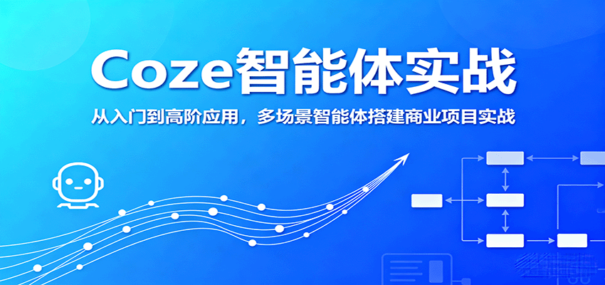 Coze智能体实战，从入门到高阶应用，多场景智能体搭建商业项目实战网赚库-项目库-轻创网-中创网-福缘网-冒泡网-资源之家-AI光年冉冉网赚资源