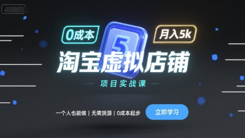 淘宝虚拟店铺项目实战课，一个人也能做，无需货源、0成本起步，月入5k网赚库-项目库-轻创网-中创网-福缘网-冒泡网-资源之家-AI光年冉冉网赚资源