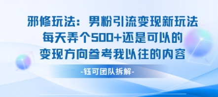邪修玩法：男粉引流变现新玩法每天弄个5张还是可以的变现方向参考我以往的内容网赚库-项目库-轻创网-中创网-福缘网-冒泡网-资源之家-AI光年冉冉网赚资源