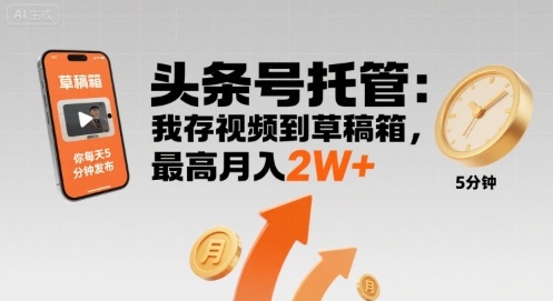 【头条号托管 】我存视频到草稿箱，你每天5分钟发布，最高月入2W+【揭秘】网赚库-项目库-轻创网-中创网-福缘网-冒泡网-资源之家-AI光年冉冉网赚资源