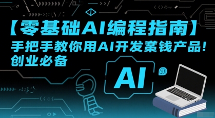 【零基础AI编程指南】手把手教你用AI开发賺钱产品！创业必备网赚库-项目库-轻创网-中创网-福缘网-冒泡网-资源之家-AI光年冉冉网赚资源