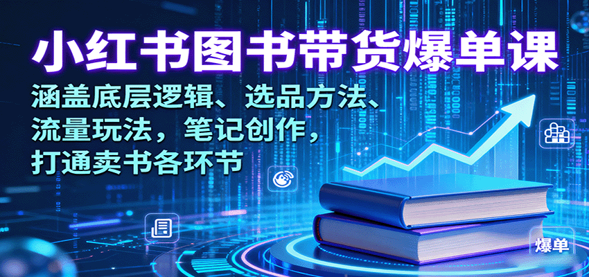 小红书图书带货爆单课：涵盖底层逻辑、选品方法、流量玩法，笔记创作，打通卖书各环节网赚库-项目库-轻创网-中创网-福缘网-冒泡网-资源之家-AI光年冉冉网赚资源