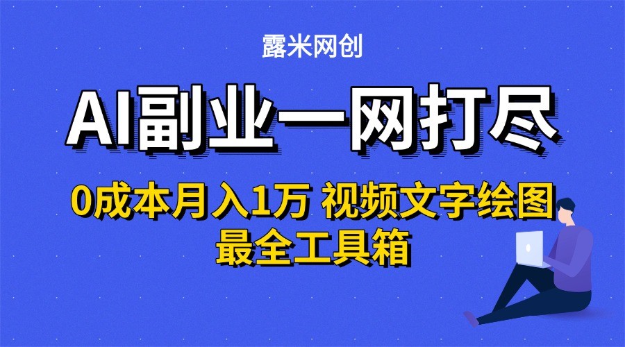 AI副业一网打尽0投入月入1万＋视频文字绘图最全工具箱网赚库-项目库-轻创网-中创网-福缘网-冒泡网-资源之家-AI光年冉冉网赚资源