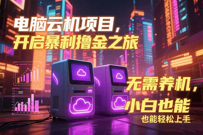 电脑云机项目 暴力撸金玩法，不需要养机 配置没有要求 单机100个窗口一…网赚库-项目库-轻创网-中创网-福缘网-冒泡网-资源之家-AI光年冉冉网赚资源