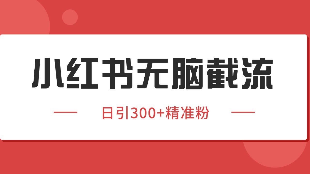 小红书截流同行客源，独家野路子获客玩法 日引200+暴力获客网赚库-项目库-轻创网-中创网-福缘网-冒泡网-资源之家-AI光年冉冉网赚资源